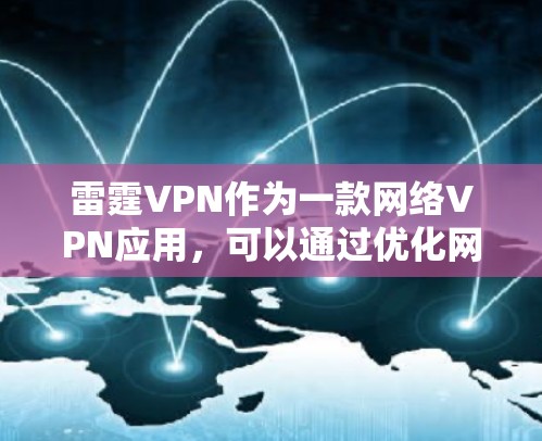 雷霆VPN作为一款网络VPN应用,可以通过优化网络环境和设置VPN设置来提升网络速度和游戏流畅度。以下是一些关于网络优化的建议,帮助你更好地使用雷霆VPN游戏 雷霆VPN作为一款网络VPN应用,可以通过优化网络环境和设置VPN设置来提升网络速度和游戏流畅度。以下是一些关于网络优化的建议,帮助你更好地使用雷霆VPN游戏