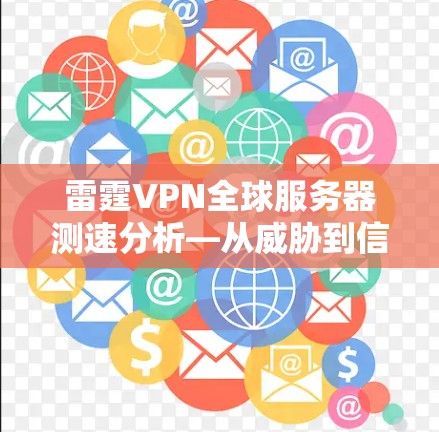 雷霆VPN全球服务器测速分析—从威胁到信任的网络威胁防御