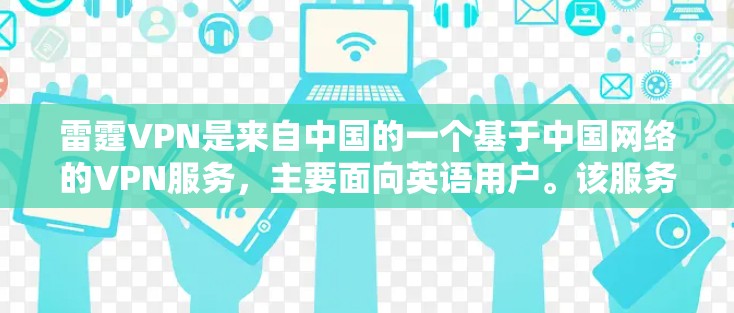 雷霆VPN是来自中国的一个基于中国网络的VPN服务,主要面向英语用户。该服务提供多种加密协议,如VPN、VPN+VPN-E、VPN-W等,旨在提供安全、稳定的VPN体验