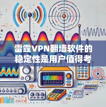 雷霆VPN翻墙软件的稳定性是用户值得考虑的重要因素。以下是基于您的问题和思考过程,得出的逐步解决方案 雷霆VPN翻墙软件的稳定性是用户值得考虑的重要因素。以下是基于您的问题和思考过程,得出的逐步解决方案