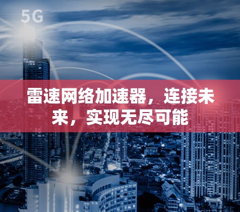 雷速网络加速器,连接未来,实现无尽可能