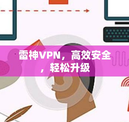 雷神VPN,高效安全,轻松升级 雷神VPN,高效安全,轻松升级