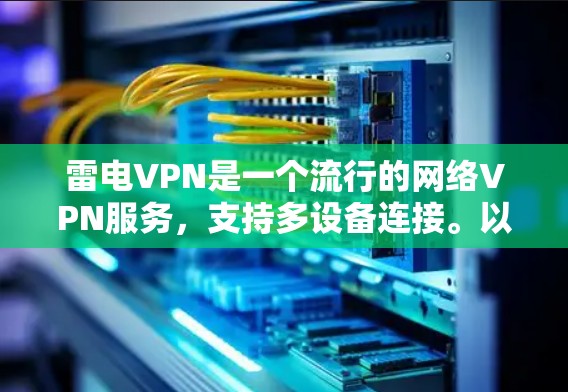 雷电VPN是一个流行的网络VPN服务,支持多设备连接。以下是安装雷电VPN的步骤说明 雷电VPN是一个流行的网络VPN服务,支持多设备连接。以下是安装雷电VPN的步骤说明