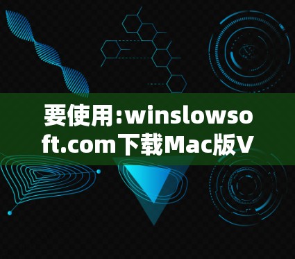 要使用:winslowsoft.com下载Mac版VPN，您可以按照以下步骤操作