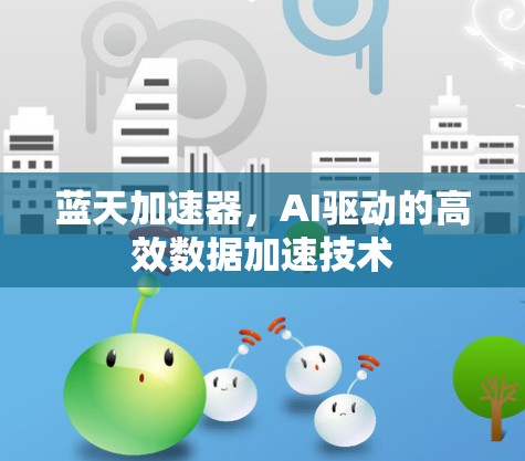 蓝天加速器,AI驱动的高效数据加速技术 蓝天加速器,AI驱动的高效数据加速技术