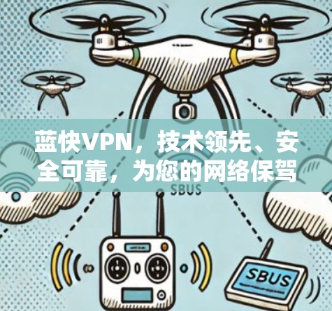 蓝快VPN，技术领先、安全可靠，为您的网络保驾护航！