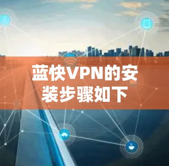 蓝快VPN的安装步骤如下