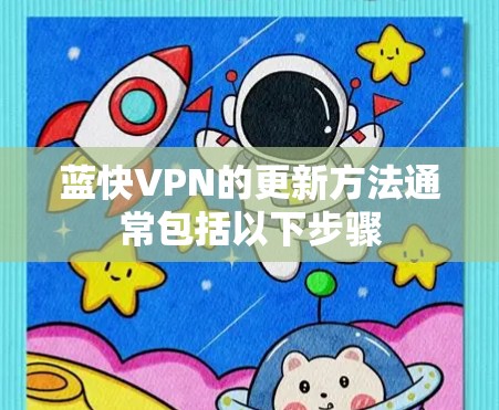 蓝快VPN的更新方法通常包括以下步骤 蓝快VPN的更新方法通常包括以下步骤