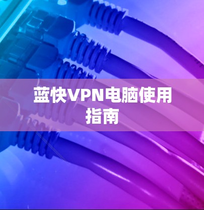 蓝快VPN电脑使用指南