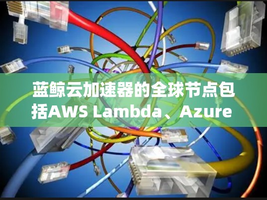 蓝鲸云加速器的全球节点包括AWS Lambda、Azure Web Services和Google Cloud,这些平台提供GPU加速,支持多种编程语言和应用开发。以下是它们的详细分析 蓝鲸云加速器的全球节点包括AWS Lambda、Azure Web Services和Google Cloud,这些平台提供GPU加速,支持多种编程语言和应用开发。以下是它们的详细分析