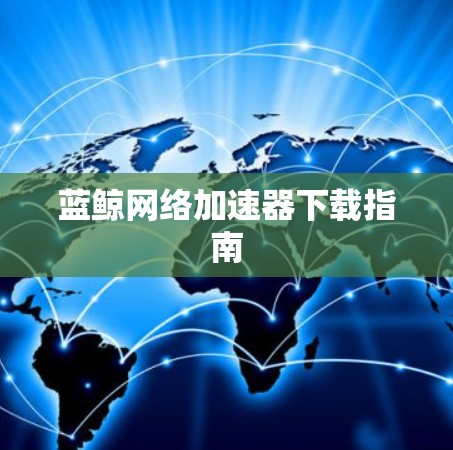 蓝鲸网络加速器下载指南