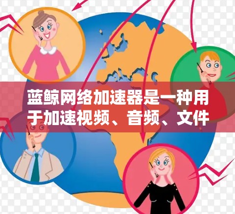 蓝鲸网络加速器是一种用于加速视频、音频、文件等文件的网络加速软件。它通过网络缓存技术提升用户体验,减少延迟和网络请求。以下是关于蓝鲸网络加速器的详细信息和测试方法 蓝鲸网络加速器是一种用于加速视频、音频、文件等文件的网络加速软件。它通过网络缓存技术提升用户体验,减少延迟和网络请求。以下是关于蓝鲸网络加速器的详细信息和测试方法