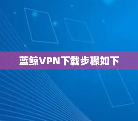 蓝鲸VPN下载步骤如下 蓝鲸VPN下载步骤如下