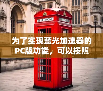 为了实现蓝光加速器的PC版功能,可以按照以下步骤进行 为了实现蓝光加速器的PC版功能,可以按照以下步骤进行