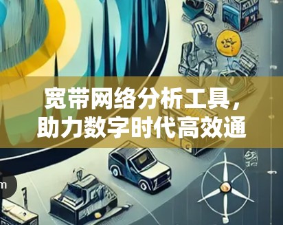 宽带网络分析工具，助力数字时代高效通信