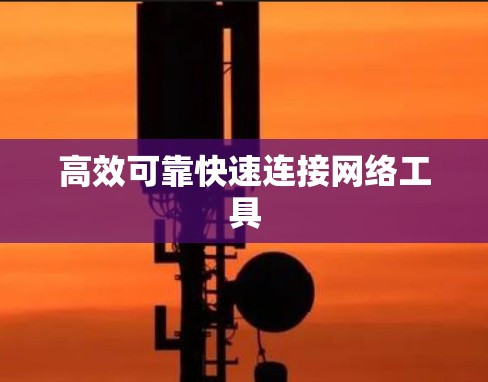 高效可靠快速连接网络工具