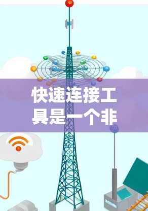 快速连接工具是一个非常实用的技能,能够帮助你在众多设备间快速建立连接。以下是一个系统化的步骤指南,帮助你快速连接工具 快速连接工具是一个非常实用的技能,能够帮助你在众多设备间快速建立连接。以下是一个系统化的步骤指南,帮助你快速连接工具