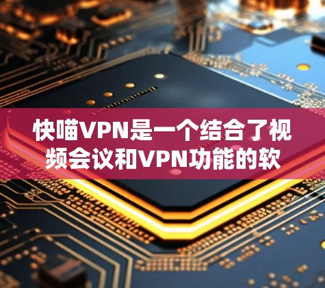 快喵VPN是一个结合了视频会议和VPN功能的软件,适合需要同时连接多个用户或进行端点式视频会议的场景。以下是对快喵VPN的详细分析和建议 快喵VPN是一个结合了视频会议和VPN功能的软件,适合需要同时连接多个用户或进行端点式视频会议的场景。以下是对快喵VPN的详细分析和建议