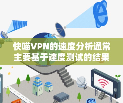快喵VPN的速度分析通常主要基于速度测试的结果来评估其性能。以下是关于快喵VPN速度的一些关键点 快喵VPN的速度分析通常主要基于速度测试的结果来评估其性能。以下是关于快喵VPN速度的一些关键点