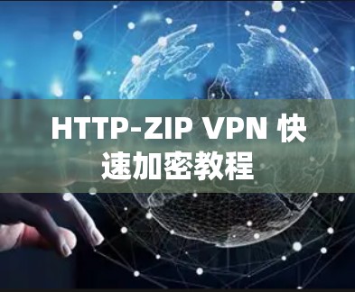 HTTP-ZIP VPN 快速加密教程