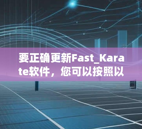 要正确更新Fast_Karate软件,您可以按照以下步骤操作 要正确更新Fast_Karate软件,您可以按照以下步骤操作