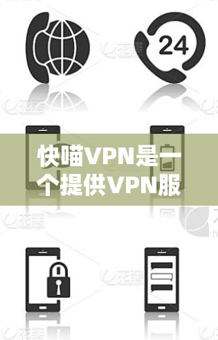 快喵VPN是一个提供VPN服务的网站或应用,旨在通过互联网加密传输视频。以下是对快喵VPN更新指南的详细分析 快喵VPN是一个提供VPN服务的网站或应用,旨在通过互联网加密传输视频。以下是对快喵VPN更新指南的详细分析