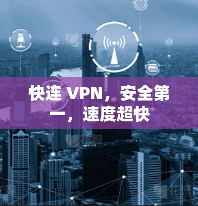 快连 VPN,安全第一,速度超快 快连 VPN,安全第一,速度超快