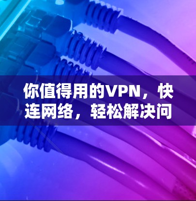 你值得用的VPN，快连网络，轻松解决问题