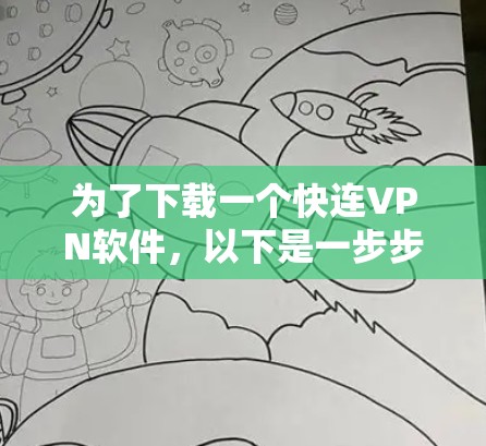 为了下载一个快连VPN软件,以下是一步步的建议 为了下载一个快连VPN软件,以下是一步步的建议