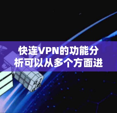 快连VPN的功能分析可以从多个方面进行，以下是一些主要的分析内容