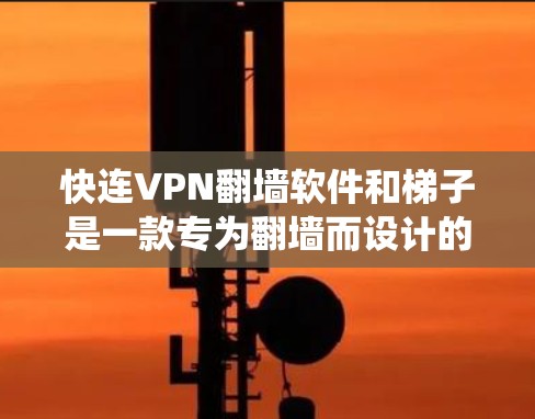 快连VPN翻墙软件和梯子是一款专为翻墙而设计的VPN扩展工具,旨在帮助用户绕过网络中的翻墙限制。以下是对其体验的评测 快连VPN翻墙软件和梯子是一款专为翻墙而设计的VPN扩展工具,旨在帮助用户绕过网络中的翻墙限制。以下是对其体验的评测