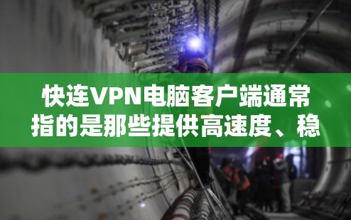 快连VPN电脑客户端通常指的是那些提供高速度、稳定和功能强大的VPN软件,通常用于电脑设备上的使用。以下是一些常见的快连VPN推荐 快连VPN电脑客户端通常指的是那些提供高速度、稳定和功能强大的VPN软件,通常用于电脑设备上的使用。以下是一些常见的快连VPN推荐