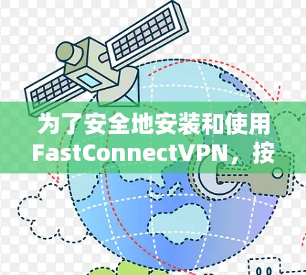 为了安全地安装和使用FastConnectVPN,按照以下步骤操作 为了安全地安装和使用FastConnectVPN,按照以下步骤操作