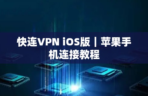 快连VPN iOS版|苹果手机连接教程 快连VPN iOS版|苹果手机连接教程