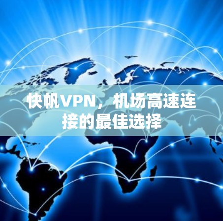 快帆VPN,机场高速连接的最佳选择 快帆VPN,机场高速连接的最佳选择