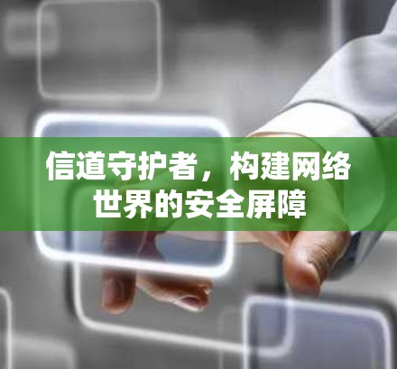 信道守护者,构建网络世界的安全屏障 信道守护者,构建网络世界的安全屏障