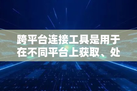 跨平台连接工具是用于在不同平台上获取、处理和连接数据和服务的工具。它们帮助开发者和数据工作者在跨平台环境中高效工作。以下是对跨平台连接工具的详细分析 跨平台连接工具是用于在不同平台上获取、处理和连接数据和服务的工具。它们帮助开发者和数据工作者在跨平台环境中高效工作。以下是对跨平台连接工具的详细分析