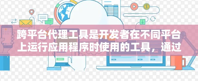 跨平台代理工具是开发者在不同平台上运行应用程序时使用的工具,通过将代码适配到不同平台,从而实现跨平台开发。以下是对这些工具的详细介绍 跨平台代理工具是开发者在不同平台上运行应用程序时使用的工具,通过将代码适配到不同平台,从而实现跨平台开发。以下是对这些工具的详细介绍