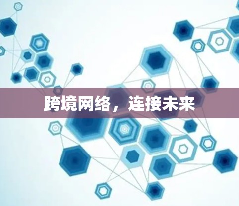 跨境网络，连接未来