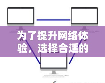 为了提升网络体验，选择合适的跨境网络工具是一个明智的决定。以下是一些推荐的工具及其特点，帮助你做出最佳选择