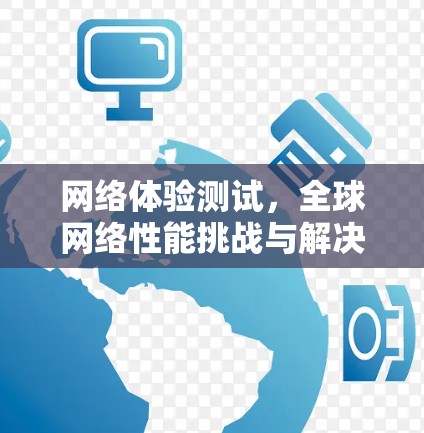 网络体验测试，全球网络性能挑战与解决方案