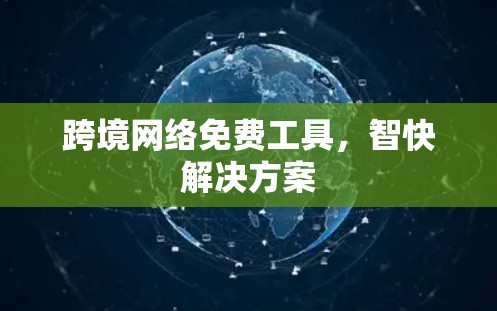 跨境网络免费工具，智快解决方案