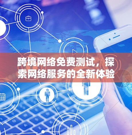 跨境网络免费测试，探索网络服务的全新体验