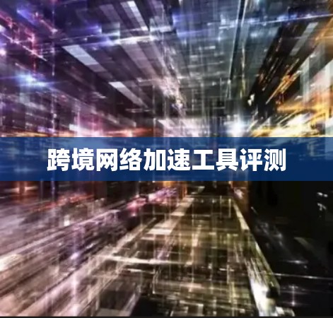跨境网络加速工具评测