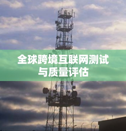 全球跨境互联网测试与质量评估