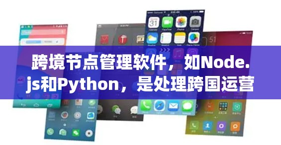 跨境节点管理软件,如Node.js和Python,是处理跨国运营业务的重要工具。以下是详细的步骤和建议,帮助你更好地学习和使用这些软件 跨境节点管理软件,如Node.js和Python,是处理跨国运营业务的重要工具。以下是详细的步骤和建议,帮助你更好地学习和使用这些软件