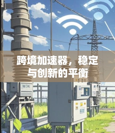 跨境加速器，稳定与创新的平衡