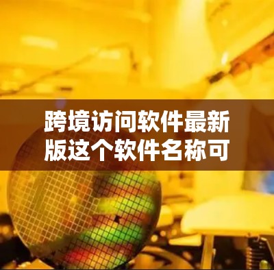 跨境访问软件最新版这个软件名称可能指的是一个支持用户在不同国家或地区的访问,尤其适用于加密或安全用途的工具。以下是该软件的详细分析 跨境访问软件最新版这个软件名称可能指的是一个支持用户在不同国家或地区的访问,尤其适用于加密或安全用途的工具。以下是该软件的详细分析