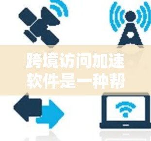 跨境访问加速软件是一种帮助用户更快完成跨地域访问的工具,主要功能包括实时实时同步、网络连接选择、本地存储等。以下是对这些软件的详细分析 跨境访问加速软件是一种帮助用户更快完成跨地域访问的工具,主要功能包括实时实时同步、网络连接选择、本地存储等。以下是对这些软件的详细分析
