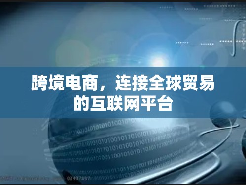 跨境电商，连接全球贸易的互联网平台